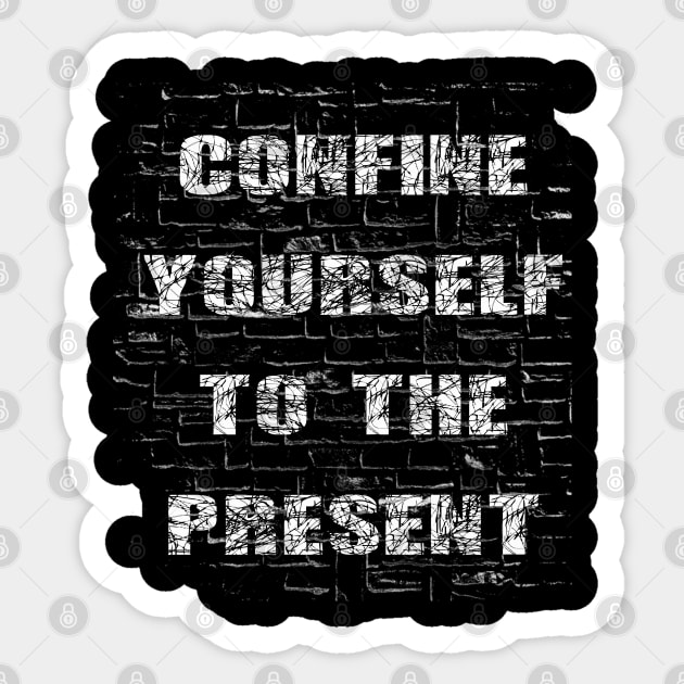 Confine Yourself To The Present Sticker by AI INKER